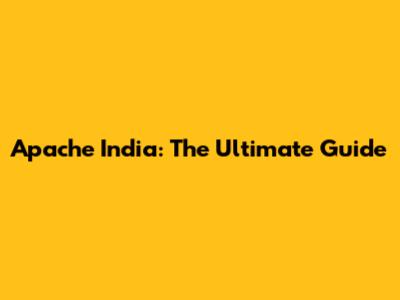 Apache India: The Ultimate Guide