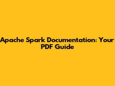 Apache Spark Documentation: Your PDF Guide
