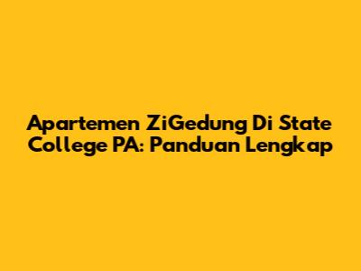 Apartemen ZiGedung Di State College PA: Panduan Lengkap