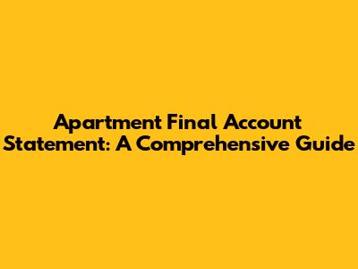 Apartment Final Account Statement: A Comprehensive Guide