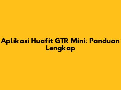 Aplikasi Huafit GTR Mini: Panduan Lengkap