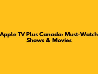 Apple TV Plus Canada: Must-Watch Shows & Movies