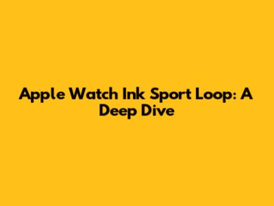 Apple Watch Ink Sport Loop: A Deep Dive