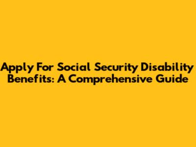 Apply For Social Security Disability Benefits: A Comprehensive Guide