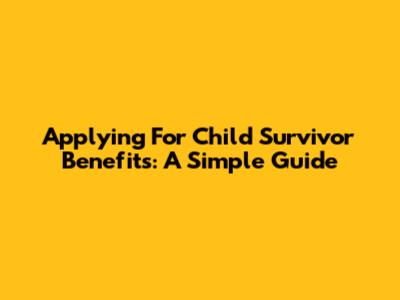 Applying For Child Survivor Benefits: A Simple Guide