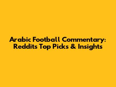 Arabic Football Commentary: Reddit's Top Picks & Insights