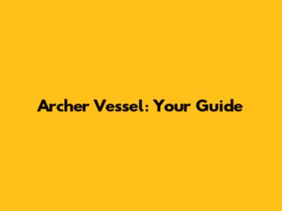 Archer Vessel: Your Guide