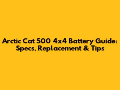 Arctic Cat 500 4x4 Battery Guide: Specs, Replacement & Tips