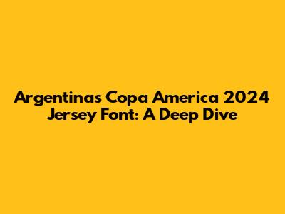 Argentina's Copa America 2024 Jersey Font: A Deep Dive