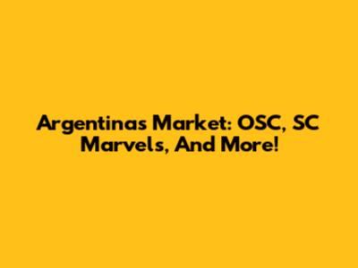 Argentina's Market: OSC, SC Marvels, And More!