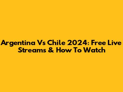 Argentina Vs Chile 2024: Free Live Streams & How To Watch