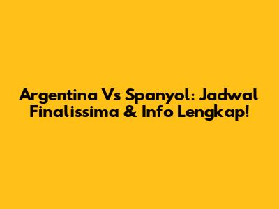 Argentina Vs Spanyol: Jadwal Finalissima & Info Lengkap!