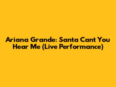 Ariana Grande: Santa Can't You Hear Me (Live Performance)