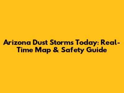 Arizona Dust Storms Today: Real-Time Map & Safety Guide