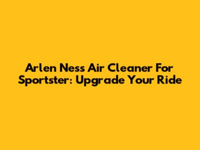 Arlen Ness Air Cleaner For Sportster: Upgrade Your Ride
