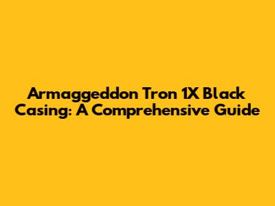 Armaggeddon Tron 1X Black Casing: A Comprehensive Guide