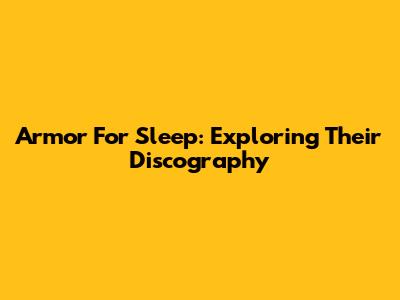 Armor For Sleep: Exploring Their Discography