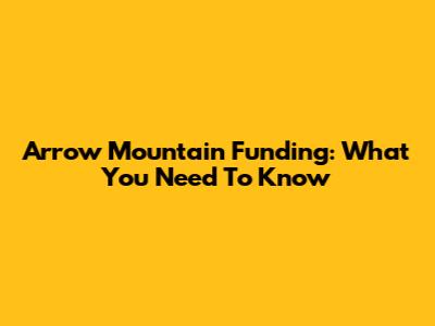 Arrow Mountain Funding: What You Need To Know