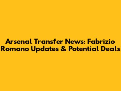 Arsenal Transfer News: Fabrizio Romano Updates & Potential Deals