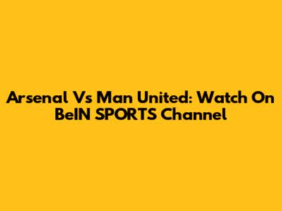 Arsenal Vs Man United: Watch On BeIN SPORTS Channel