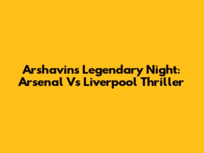 Arshavin's Legendary Night: Arsenal Vs Liverpool Thriller