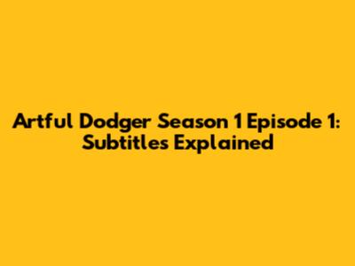 Artful Dodger Season 1 Episode 1: Subtitles Explained