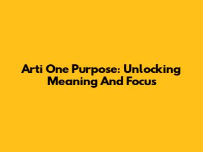 Arti One Purpose: Unlocking Meaning And Focus