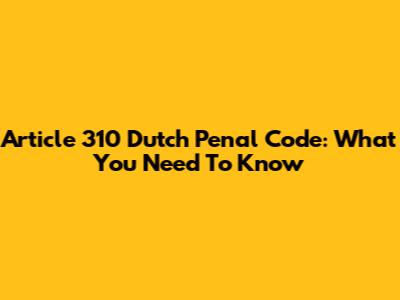 Article 310 Dutch Penal Code: What You Need To Know
