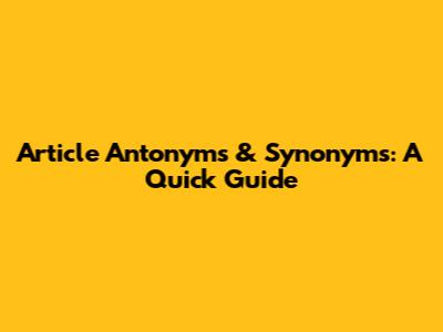 Article Antonyms & Synonyms: A Quick Guide