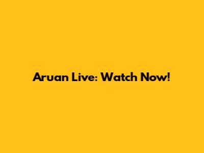 Aruan Live: Watch Now!