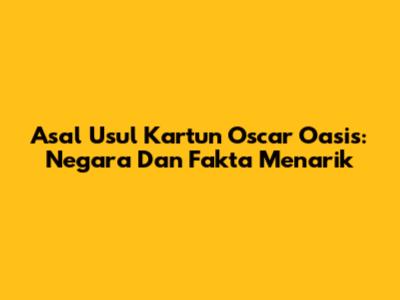 Asal Usul Kartun Oscar Oasis: Negara Dan Fakta Menarik
