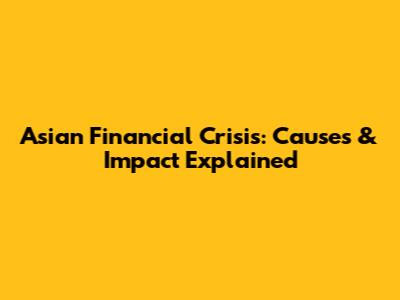 Asian Financial Crisis: Causes & Impact Explained