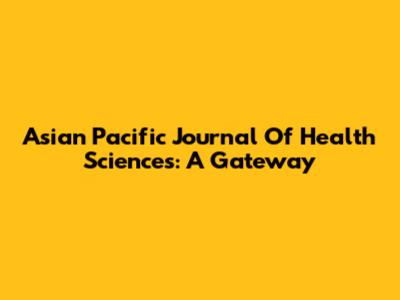 Asian Pacific Journal Of Health Sciences: A Gateway
