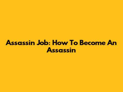 Assassin Job: How To Become An Assassin