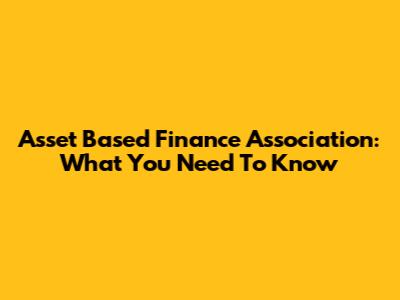 Asset Based Finance Association: What You Need To Know