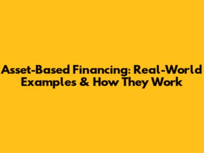 Asset-Based Financing: Real-World Examples & How They Work