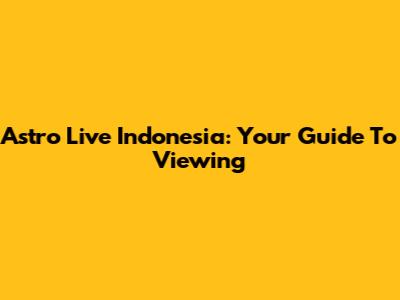 Astro Live Indonesia: Your Guide To Viewing