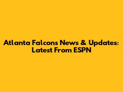 Atlanta Falcons News & Updates: Latest From ESPN