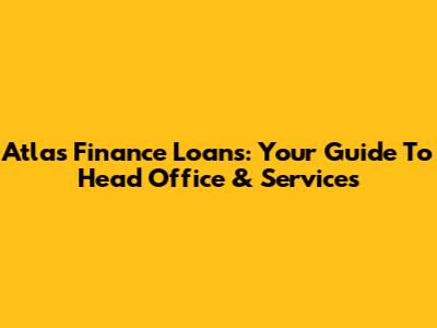 Atlas Finance Loans: Your Guide To Head Office & Services