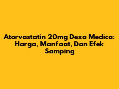 Atorvastatin 20mg Dexa Medica: Harga, Manfaat, Dan Efek Samping