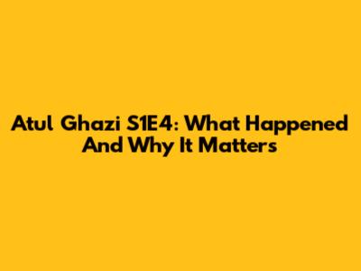 Atul Ghazi S1E4: What Happened And Why It Matters