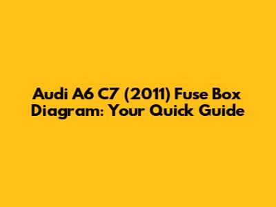 Audi A6 C7 (2011) Fuse Box Diagram: Your Quick Guide