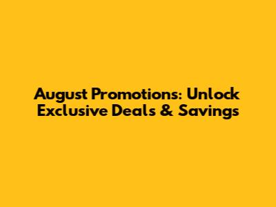 August Promotions: Unlock Exclusive Deals & Savings