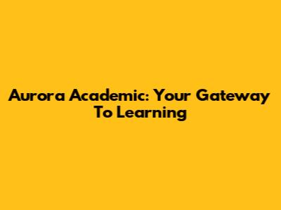 Aurora Academic: Your Gateway To Learning