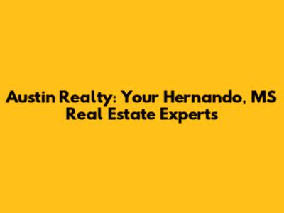 Austin Realty: Your Hernando, MS Real Estate Experts