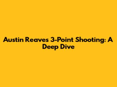 Austin Reaves' 3-Point Shooting: A Deep Dive