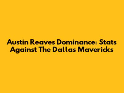 Austin Reaves' Dominance: Stats Against The Dallas Mavericks