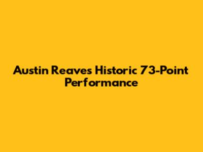 Austin Reaves' Historic 73-Point Performance