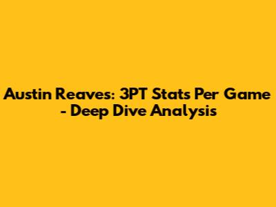 Austin Reaves: 3PT Stats Per Game - Deep Dive Analysis