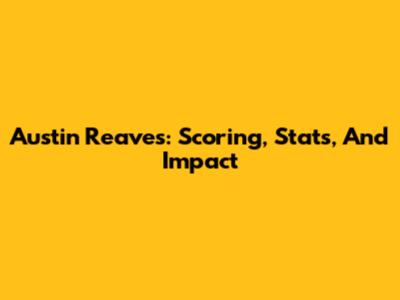 Austin Reaves: Scoring, Stats, And Impact